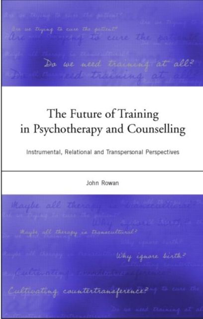 The Future of Training in Psychotherapy and Counselling : Instrumental, Relational and Transpersonal Perspectives