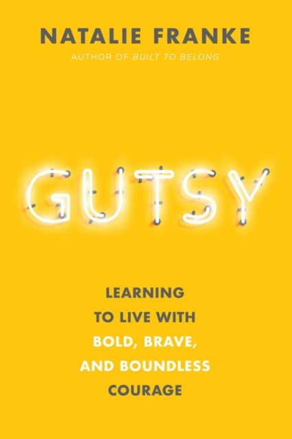 Gutsy : Learning to Live with Bold, Brave, and Boundless Courage
