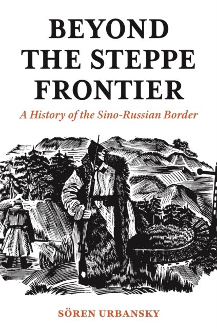 Beyond the Steppe Frontier : A History of the Sino-Russian Border