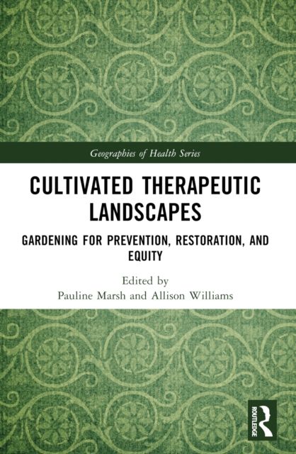 Cultivated Therapeutic Landscapes : Gardening for Prevention, Restoration, and Equity