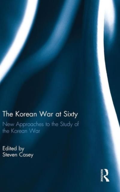 The Korean War at Sixty : New Approaches to the Study of the Korean War