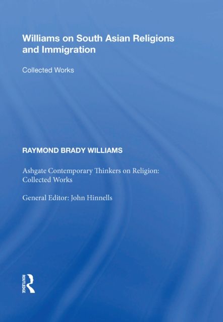 Williams on South Asian Religions and Immigration : Collected Works