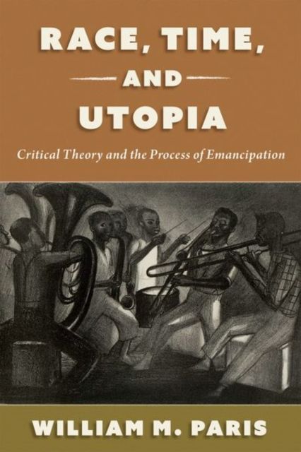 Race, Time, and Utopia : Critical Theory and the Process of Emancipation