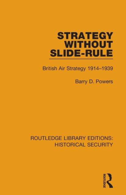 Strategy Without Slide-Rule : British Air Strategy 1914–1939