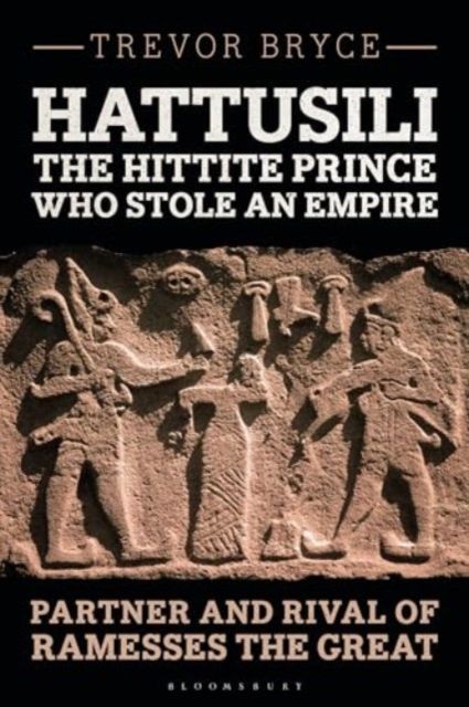Hattusili, the Hittite Prince Who Stole an Empire : Partner and Rival of Ramesses the Great