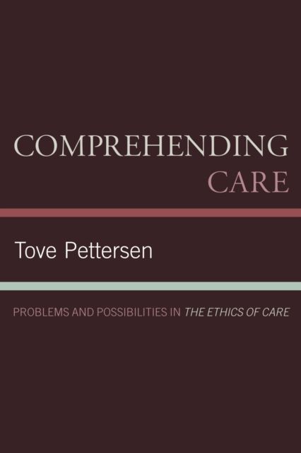 Comprehending Care : Problems and Possibilities in The Ethics of Care