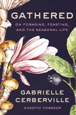Gathered : On Foraging, Feasting, and the Seasonal Life