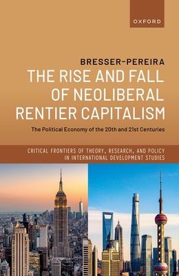 The Rise and Fall of Neoliberal Rentier Capitalism : The Political Economy of the 20th and 21st Centuries