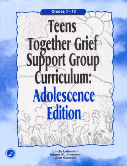 Teens Together Grief Support Group Curriculum : Adolescence Edition: Grades 7-12