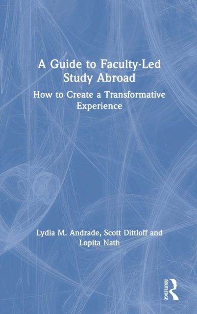 A Guide to Faculty-Led Study Abroad : How to Create a Transformative Experience