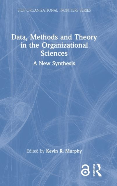 Data, Methods and Theory in the Organizational Sciences : A New Synthesis