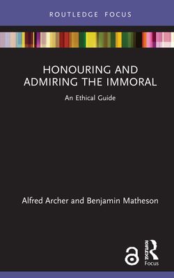 Honouring and Admiring the Immoral : An Ethical Guide