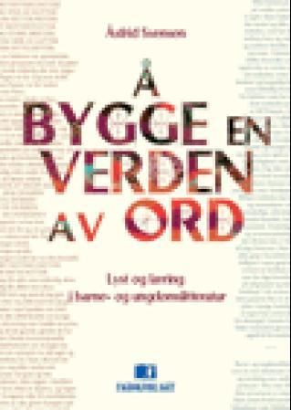 Å bygge en verden av ord : lyst og læring i barne- og ungdomslitteratur