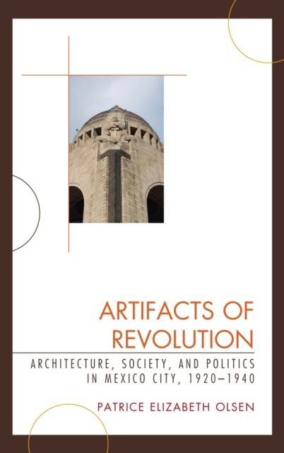 Artifacts of Revolution : Architecture, Society, and Politics in Mexico City, 1920–1940