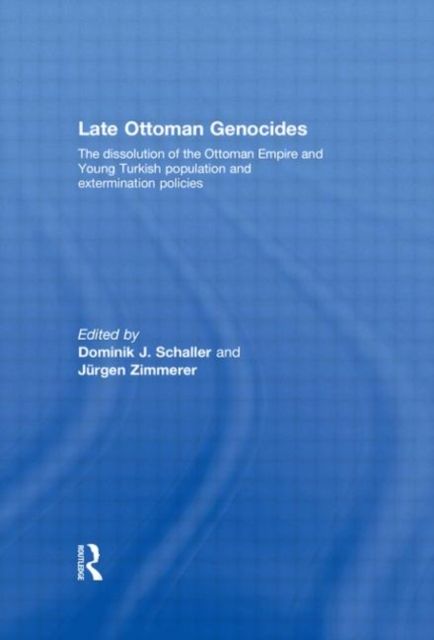 Late Ottoman Genocides : The dissolution of the Ottoman Empire and Young Turkish population and extermination policies