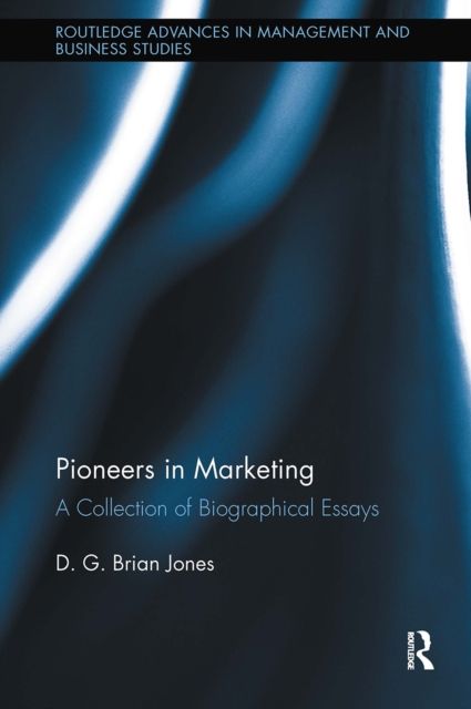 Pioneers in Marketing : A Collection of Biographical Essays