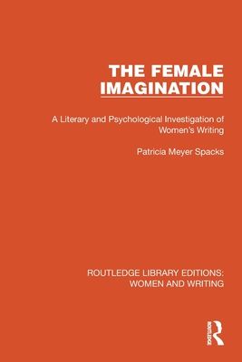 The Female Imagination : A Literary and Psychological Investigation of Women's Writing