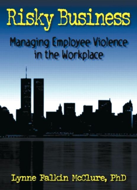 Risky Business : Managing Employee Violence in the Workplace