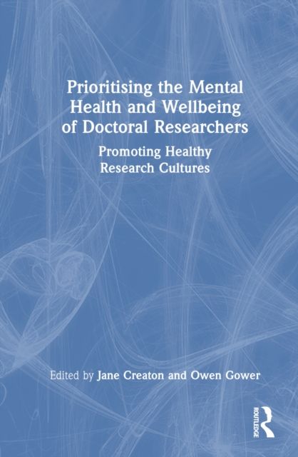 Prioritising the Mental Health and Wellbeing of Doctoral Researchers : Promoting Healthy Research Cultures