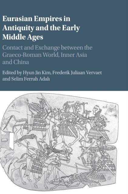 Eurasian Empires in Antiquity and the Early Middle Ages : Contact and Exchange between the Graeco-Roman World, Inner Asia and China