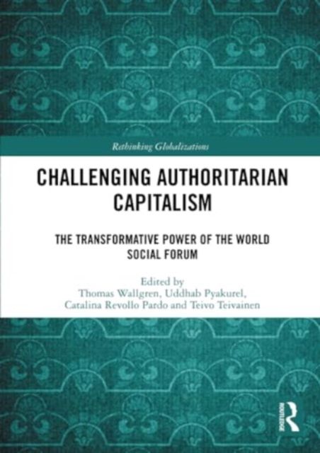 Challenging Authoritarian Capitalism : The Transformative Power of the World Social Forum