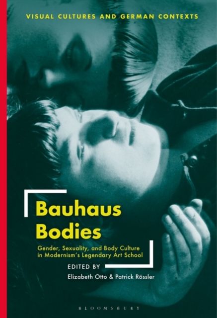 Bauhaus Bodies : Gender, Sexuality, and Body Culture in Modernism’s Legendary Art School