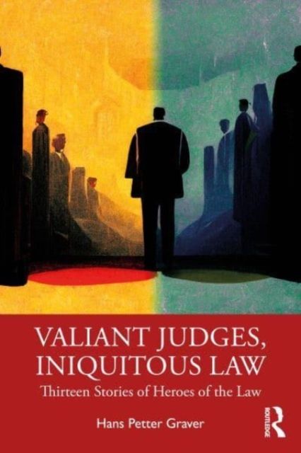 Valiant Judges, Iniquitous Law : Thirteen Stories of Heroes of the Law