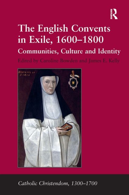 The English Convents in Exile, 1600–1800 : Communities, Culture and Identity