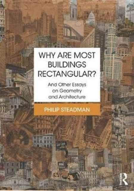 Why are Most Buildings Rectangular? : And Other Essays on Geometry and Architecture