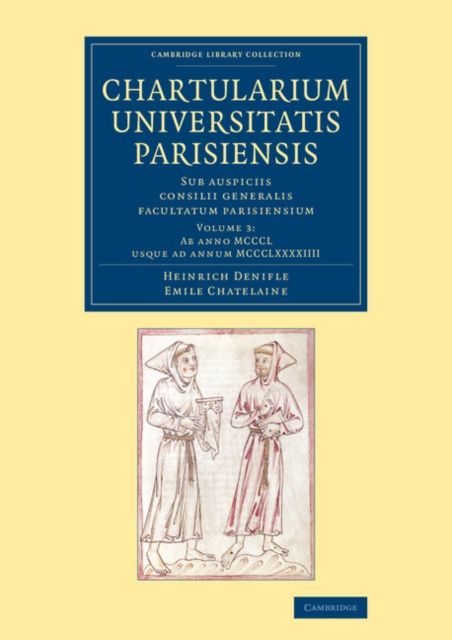 Chartularium Universitatis Parisiensis: Volume 3, Ab anno MCCCL usque ad annum MCCCLXXXXIIII : Sub auspiciis consilii generalis facultatum parisiensium