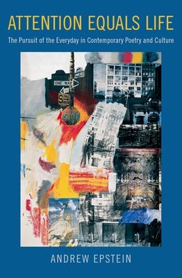 Attention Equals Life : The Pursuit of the Everyday in Contemporary Poetry and Culture