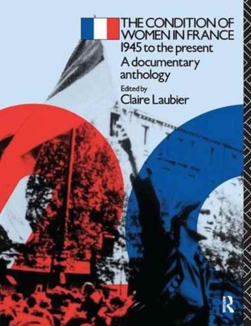 The Condition of Women in France : 1945 to the Present - A Documentary Anthology