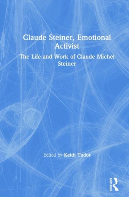 Claude Steiner, Emotional Activist : The Life and Work of Claude Michel Steiner