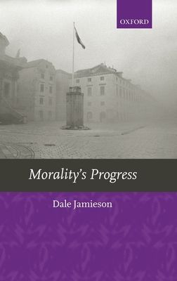 Morality's Progress : Essays on Humans, Other Animals, and the Rest of Nature