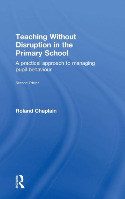 Teaching Without Disruption in the Primary School : A practical approach to managing pupil behaviour