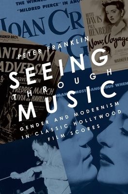 Seeing Through Music : Gender and Modernism in Classic Hollywood Film Scores