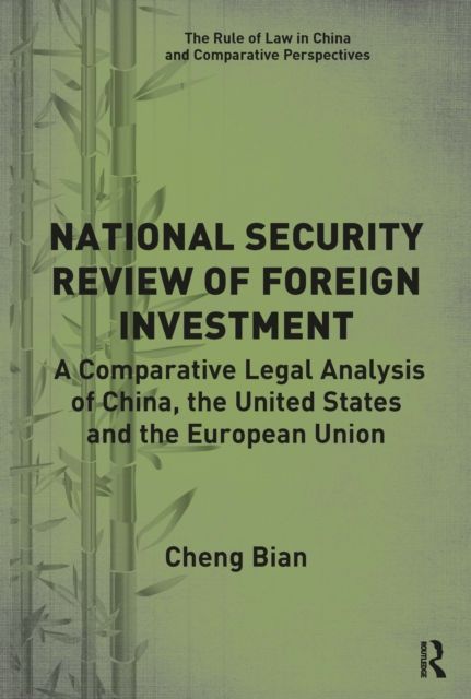 National Security Review of Foreign Investment : A Comparative Legal Analysis of China, the United States and the European Union