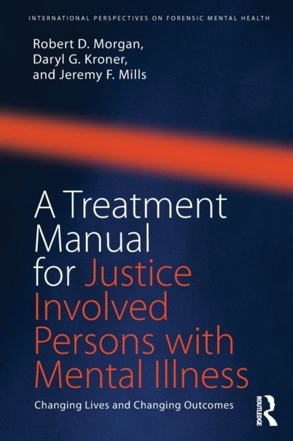 A Treatment Manual for Justice Involved Persons with Mental Illness : Changing Lives and Changing Outcomes