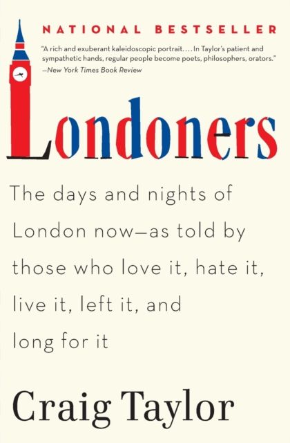 Londoners : The Days and Nights of London Now--As Told by Those Who Love It, Hate It, Live It, Left It, and Long for It