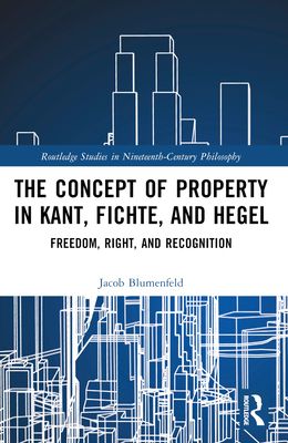 The Concept of Property in Kant, Fichte, and Hegel : Freedom, Right, and Recognition