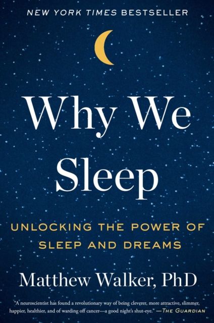 Why We Sleep : Unlocking the Power of Sleep and Dreams