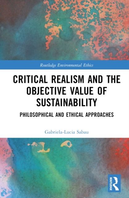 Critical Realism and the Objective Value of Sustainability : Philosophical and Ethical Approaches