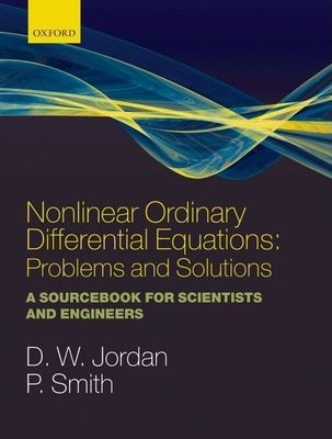 Nonlinear Ordinary Differential Equations: Problems and Solutions : A Sourcebook for Scientists and Engineers