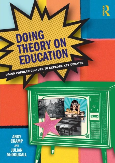 Doing Theory on Education : Using Popular Culture to Explore Key Debates