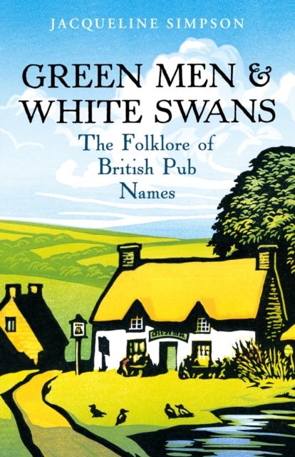 Green Men & White Swans : The Folklore of British Pub Names