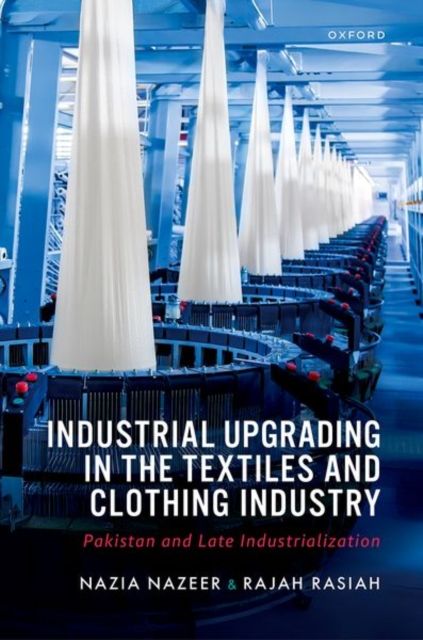 Industrial Upgrading in the Textiles and Clothing Industry : Pakistan and Late Industrialization