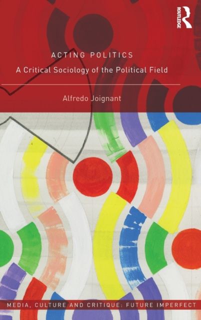 Acting Politics : A Critical Sociology of the Political Field