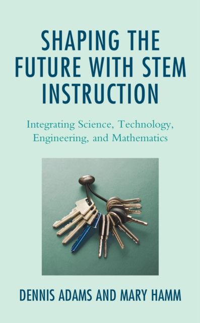 Shaping the Future with STEM Instruction : Integrating Science, Technology, Engineering, Mathematics