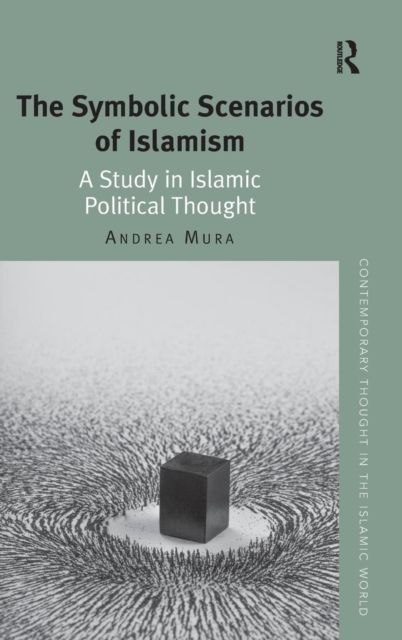 The Symbolic Scenarios of Islamism : A Study in Islamic Political Thought