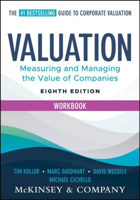 Valuation Workbook : Measuring and Managing the Valuation of Companies